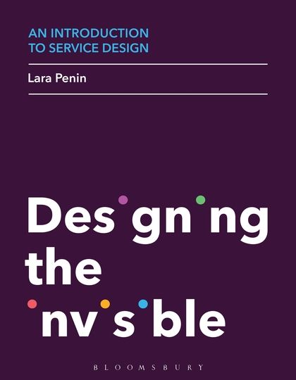 An Introduction to Service Design: Designing the Invisible: Lara Penin: Bloomsbury Visual Arts