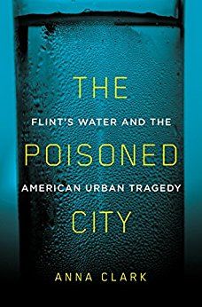 The Poisoned City: Flint's Water and the American Urban Tragedy eBook: Anna Clark: Kindle Store