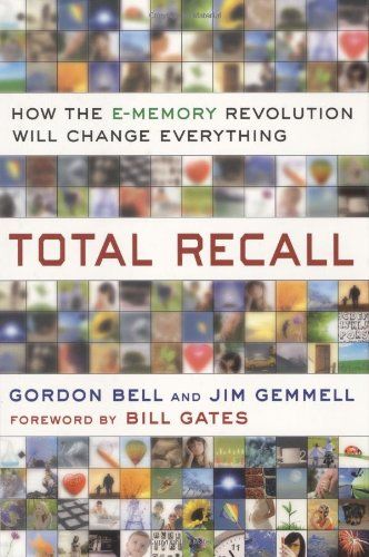 Total Recall: How the E-Memory Revolution Will Change Everything: Gordon Bell, Jim Gemmell: Amazon.…