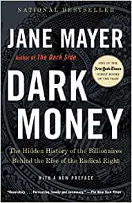 Dark Money: The Hidden History of the Billionaires Behind the Rise of the Radical Right: Mayer, Jan…