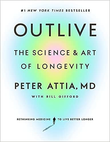 Outlive: The Science and Art of Longevity: 9780593236598: Attia MD, Peter, Gifford, Bill: Books
