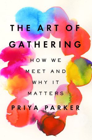 The Art of Gathering by Priya Parker: 9781594634925 | PenguinRandomHouse.com: Books