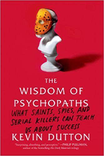 The Wisdom of Psychopaths: What Saints, Spies, and Serial Killers Can Teach Us About Success: Kevin…
