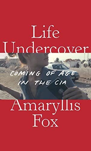 Life Undercover: Coming of Age in the CIA: Fox, Amaryllis: 9780525654971: Amazon.com: Books