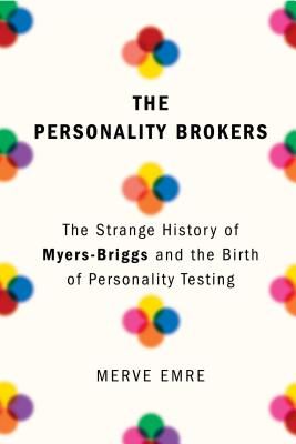 The Personality Brokers: The Strange History of Myers-Briggs and the Birth of Personality Testing |…