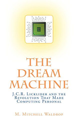 The Dream Machine: J. C. R. Licklider and the Revolution That Made Computing Personal