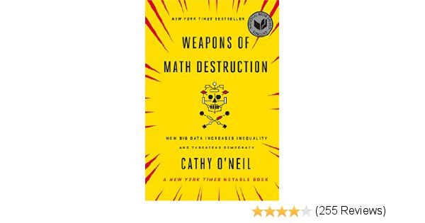 Weapons of Math Destruction: How Big Data Increases Inequality and Threatens Democracy
