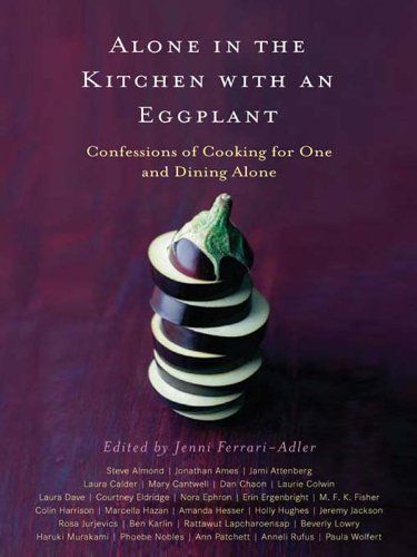 Alone in the Kitchen with an Eggplant: Confessions of Cooking for One and Dining Alone - Kindle edi…