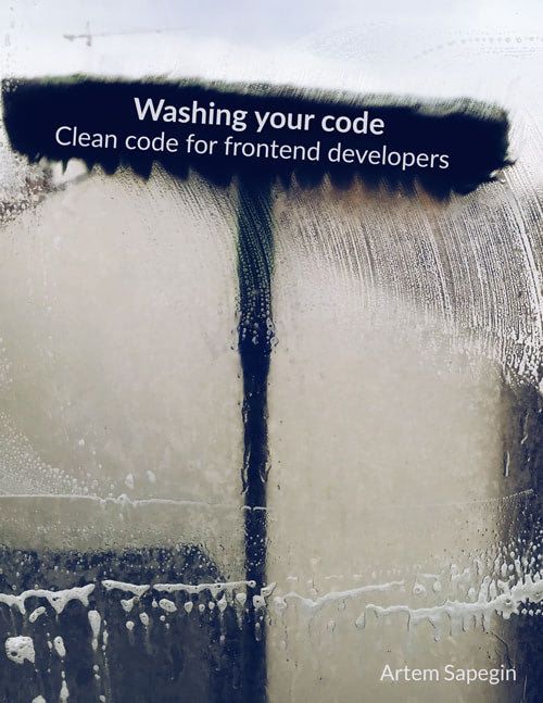 Washing your code: a book on clean code for frontend developers by Artem Sapegin