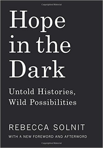 Hope in the Dark: Untold Histories, Wild Possibilities (9781608465767): Rebecca Solnit: Books