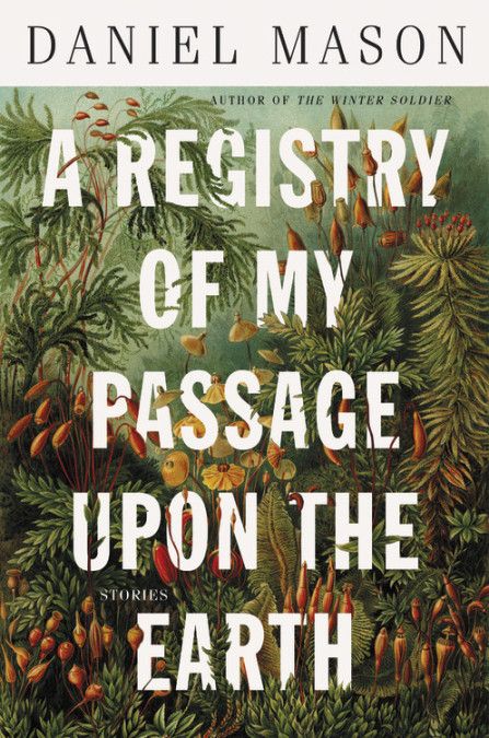 A Registry of My Passage Upon the Earth, by Daniel Mason (Little, Brown and Company) - The Pulitzer…