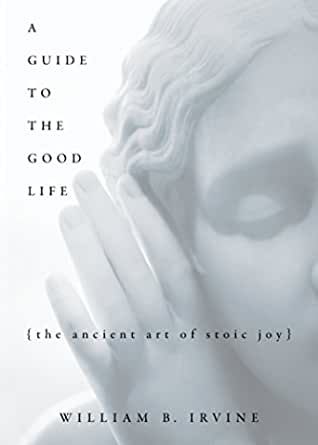 A Guide to the Good Life: The Ancient Art of Stoic Joy - Kindle edition by Irvine, William B.. Poli…