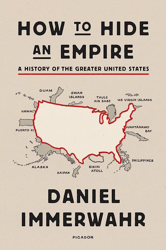 How to Hide an Empire: A History of the Greater United States: Immerwahr, Daniel: 9781250251091: Am…