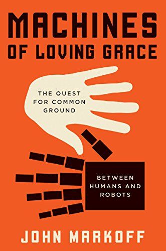 Machines of Loving Grace: The Quest for Common Ground Between Humans and Robots, John Markoff, eBoo…