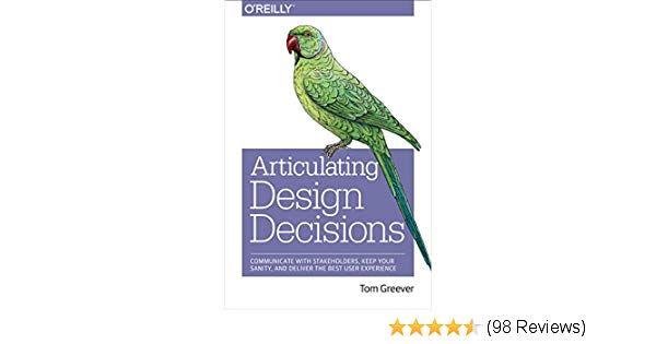 Articulating Design Decisions: Communicate with Stakeholders, Keep Your Sanity, and Deliver the Bes…