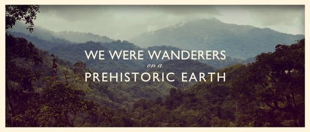 We Were Wanderers On A Prehistoric Earth