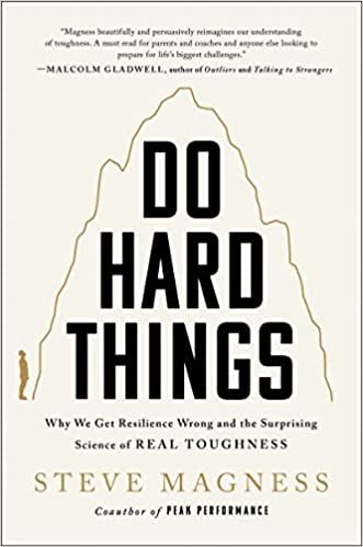 Do Hard Things: Why We Get Resilience Wrong and the Surprising Science of Real Toughness: Magness, …