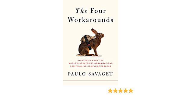 The Four Workarounds: Strategies from the World's Scrappiest Organizations for Tackling Complex Pro…