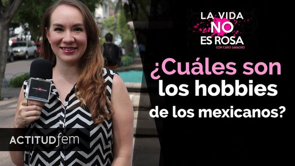 ¿Cuáles son los hobbies de los mexicanos? | ActitudFEM