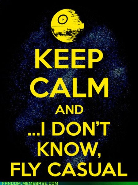 Keep Calm and...I don't know...fly casual.