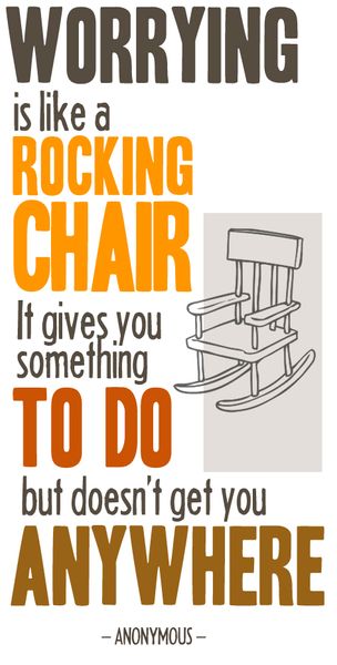 Worrying is like a rocking chair...
