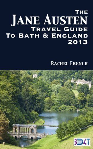 The Jane Austen Travel Guide to Bath and England 2013 : How to Plan Your Own Jane Austen Tour - Fro…