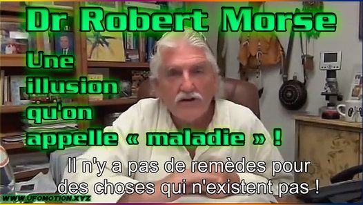 Dr Robert Morse : Une illusion qu'on appelle « maladie » ! VOSTFR - vidéo Dailymotion