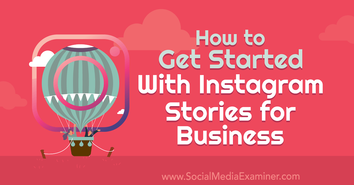 How to Get Started With Instagram Stories for Business : Social Media Examiner