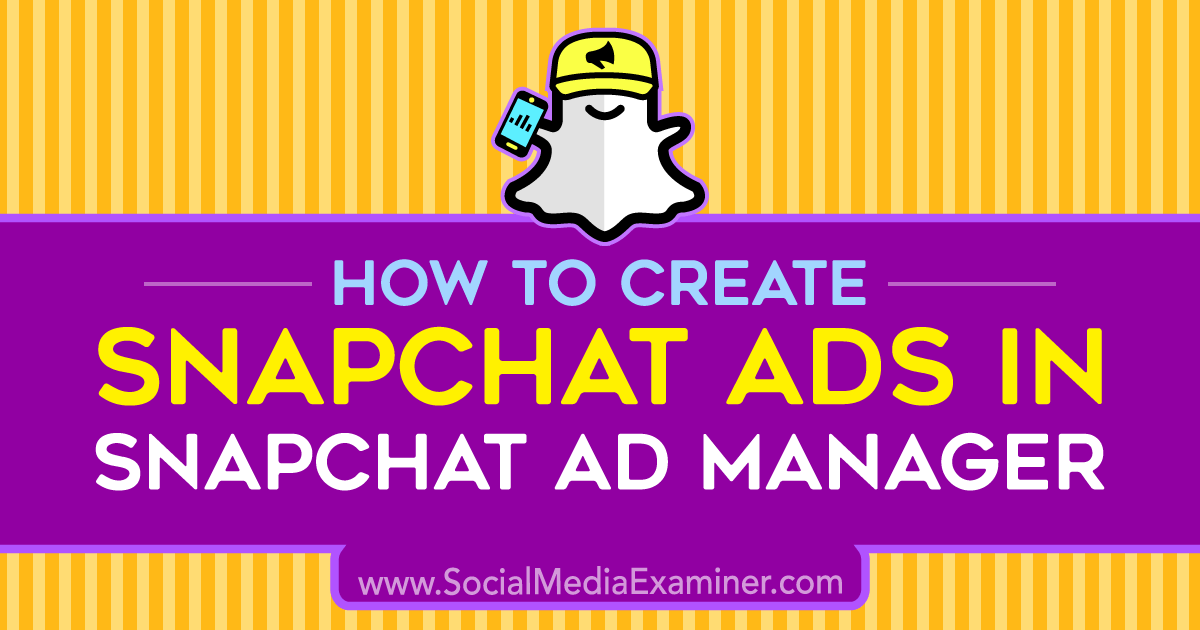 How to Create Snapchat Ads in Snapchat Ad Manager : Social Media Examiner