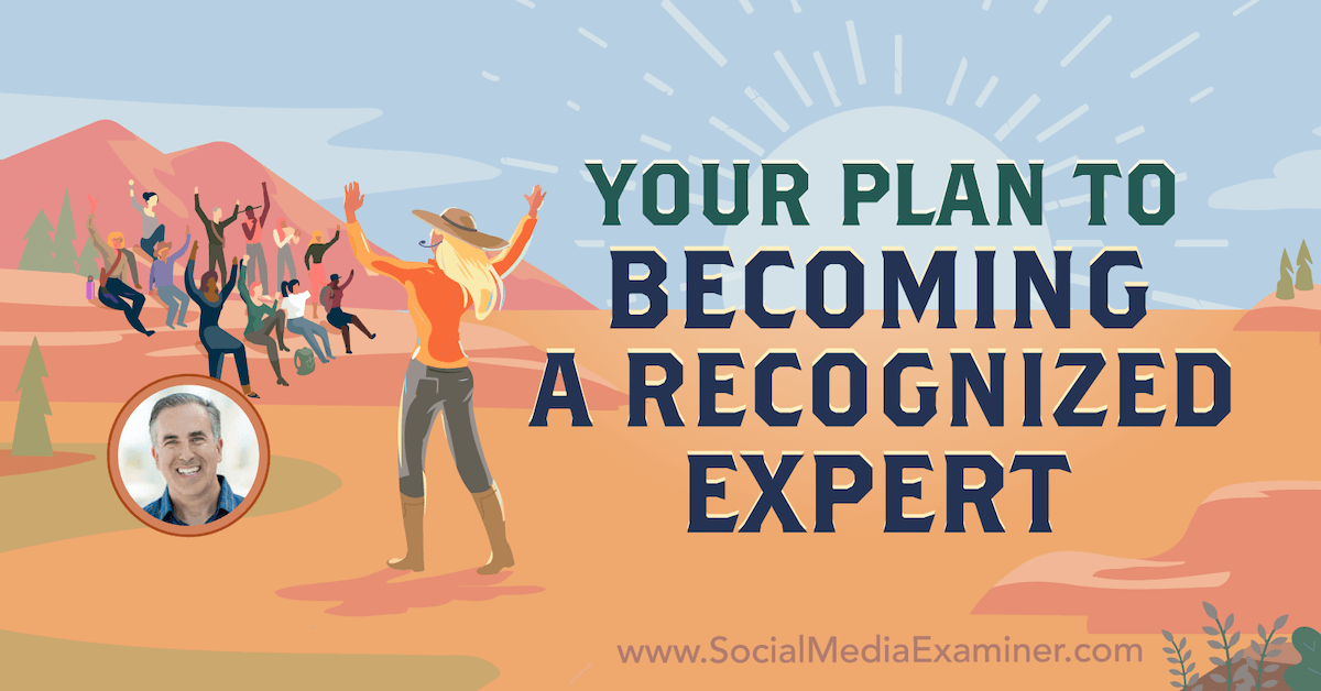 Becoming Well-Known: Your Plan to Becoming a Recognized Expert : Social Media Examiner
