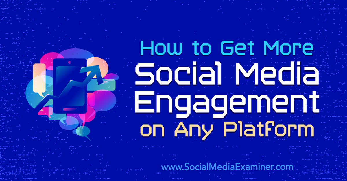 How to Get More Social Media Engagement on Any Platform : Social Media Examiner