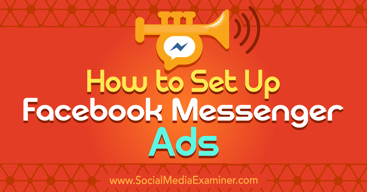 How to Set Up Facebook Messenger Ads : Social Media Examiner