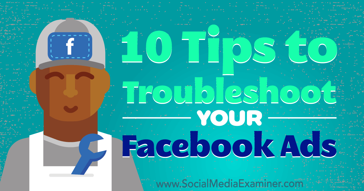 10 Tips to Troubleshoot Your Facebook Ads : Social Media Examiner
