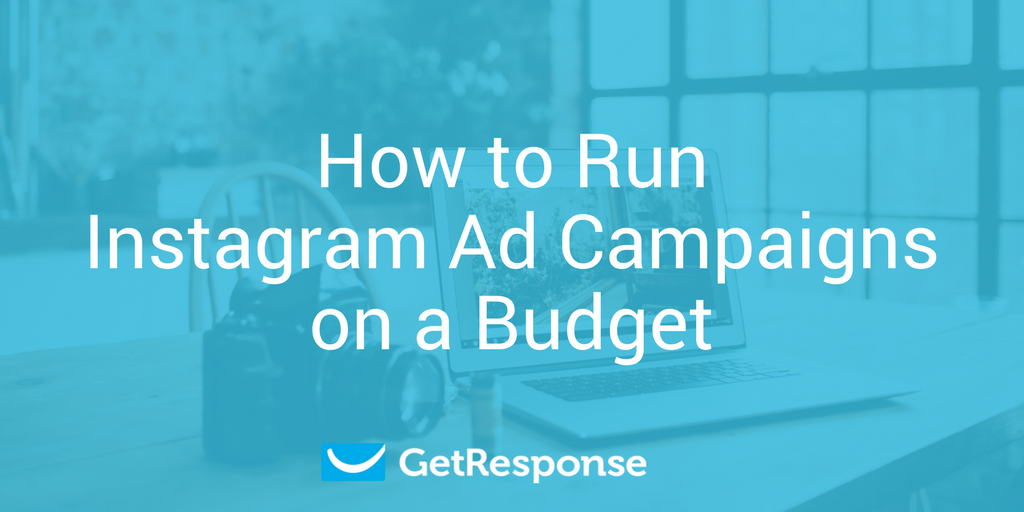How to Run Instagram Ad Campaigns on a Budget - GetResponse Blog