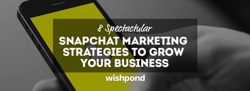8 Spectacular Snapchat Marketing Strategies to Grow Your Business