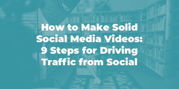 How to Make Solid Social Media Videos: 9 Steps for More Traffic | Orbit Media Studios