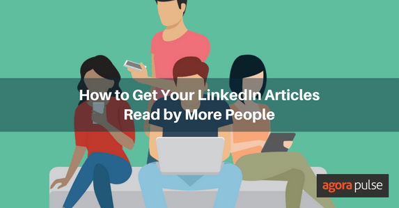 How to Get Your LinkedIn Articles Read by More People | Agorapulse