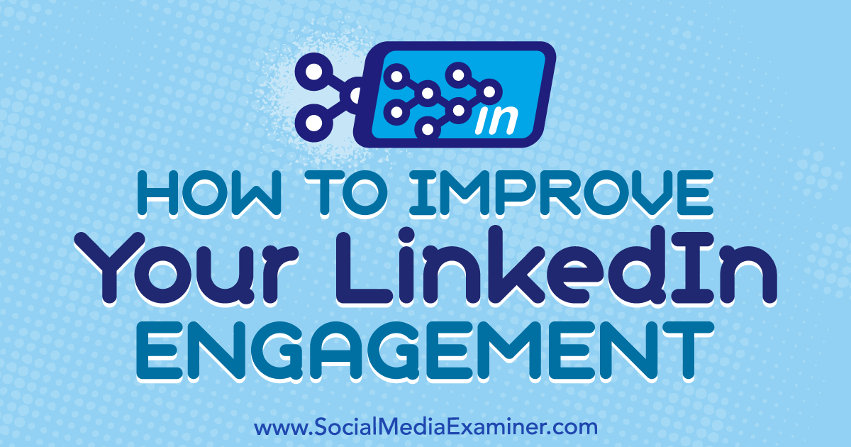 How to Improve Your LinkedIn Engagement : Social Media Examiner