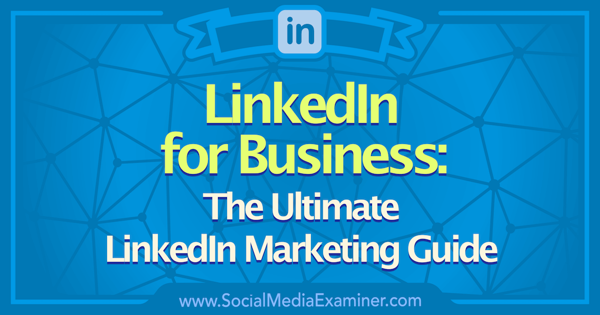 LinkedIn for Business: The Ultimate LinkedIn Marketing Guide : Social Media Examiner