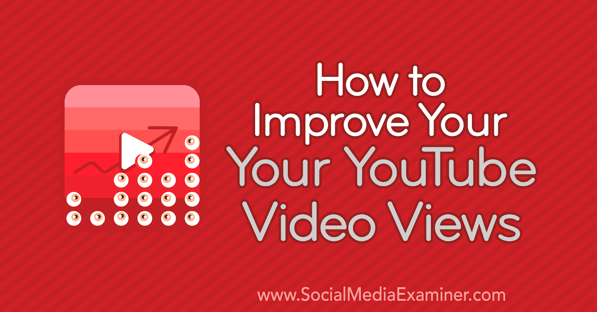 How to Improve Your YouTube Video Views : Social Media Examiner