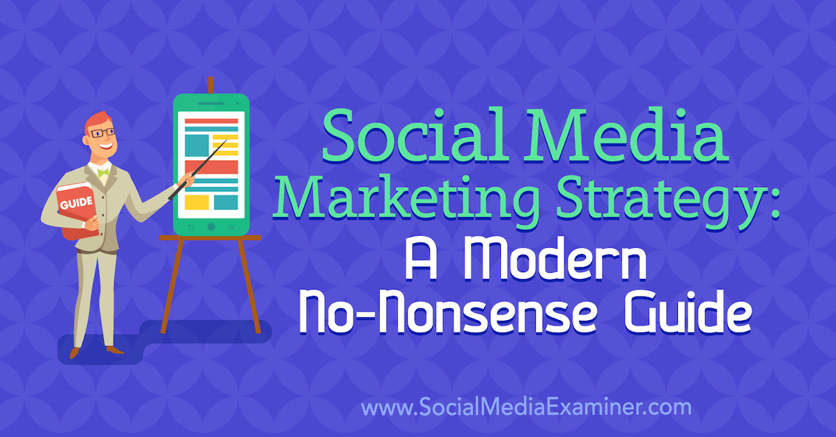 Social Media Marketing Strategy: A Modern No-Nonsense Guide : Social Media Examiner