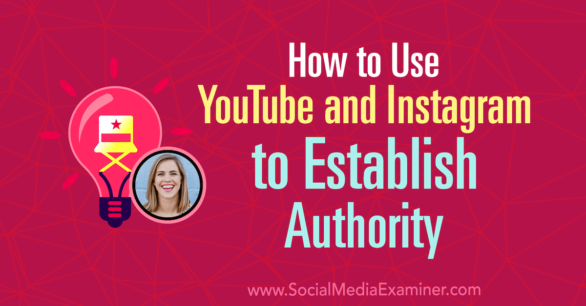 How to Use YouTube and Instagram to Establish Authority : Social Media Examiner