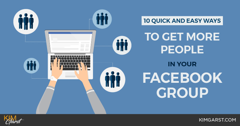 10 Quick and Easy Ways to Get More People In Your Facebook Group - Kim Garst | Marketing Strategies…