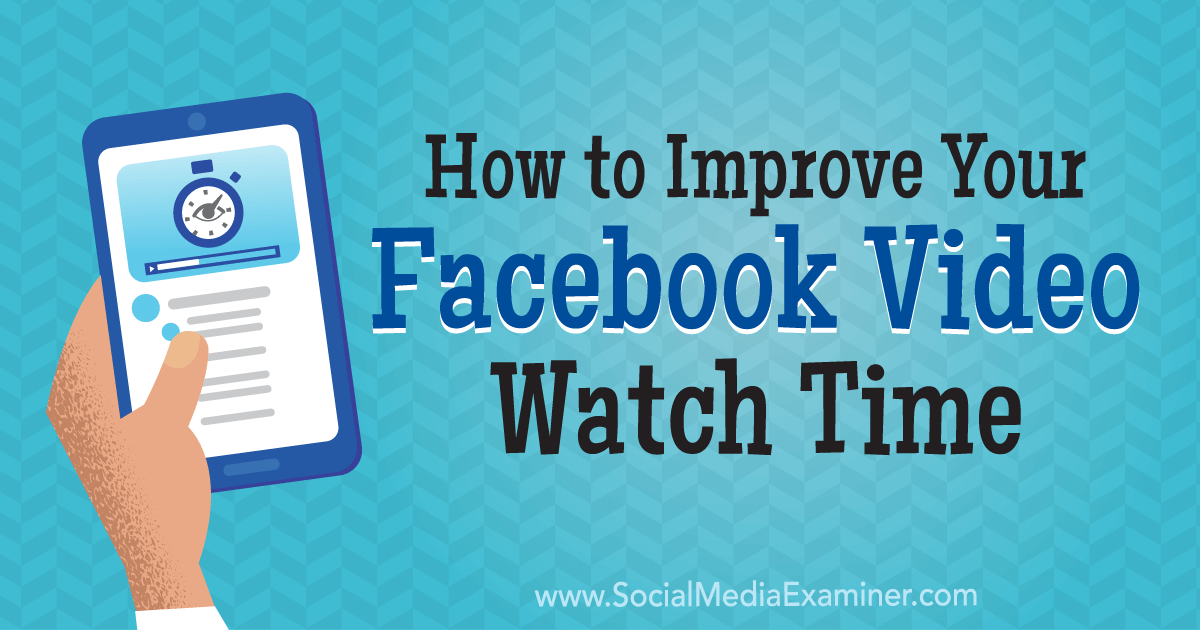 How to Improve Your Facebook Video Watch Time : Social Media Examiner