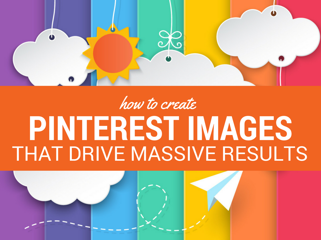 How to Create Pinterest Images That Drive Massive Results