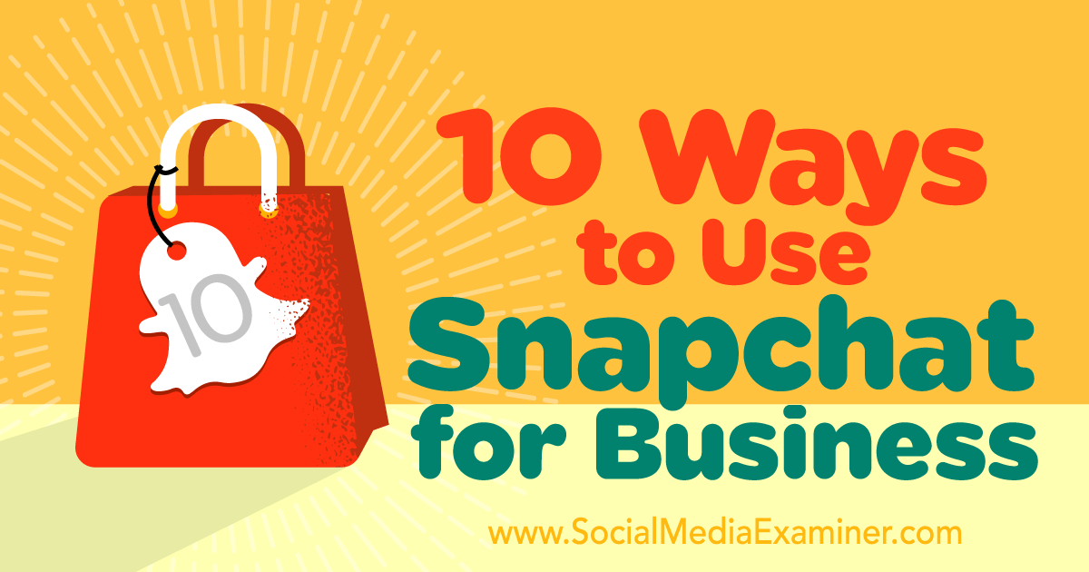 10 Ways to Use Snapchat for Business : Social Media Examiner
