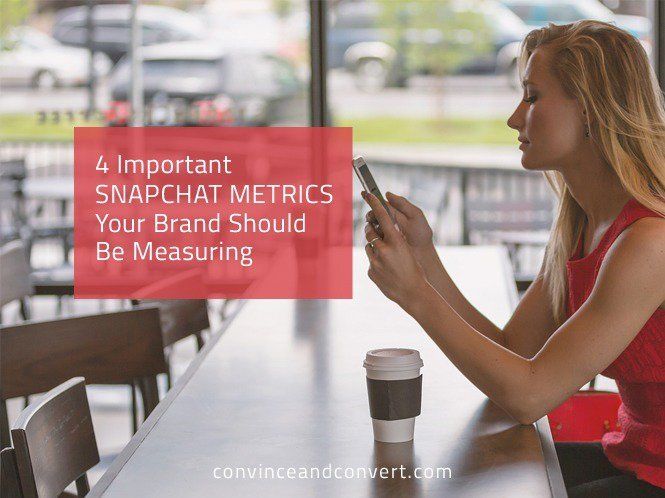 4 Important Snapchat Metrics Your Brand Should Be Measuring | Convince and Convert: Social Media Co…
