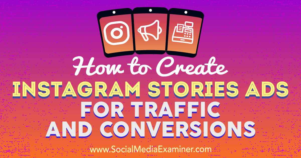 How to Create Instagram Stories Ads for Traffic and Conversions : Social Media Examiner