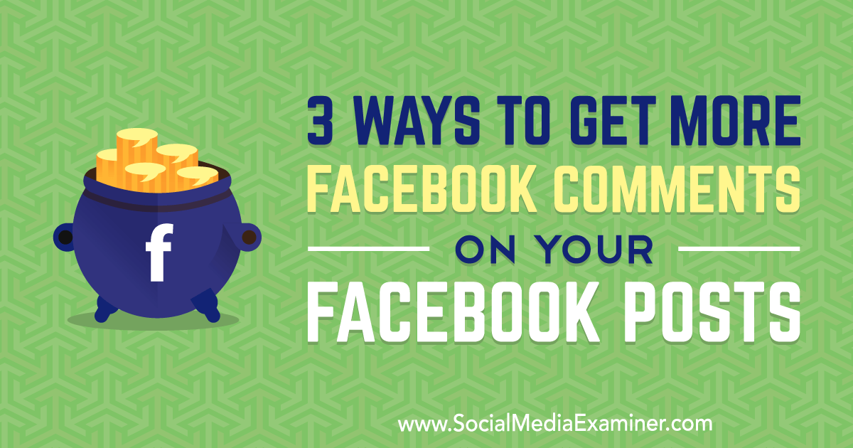3 Ways to Get More Facebook Comments on Your Facebook Posts : Social Media Examiner