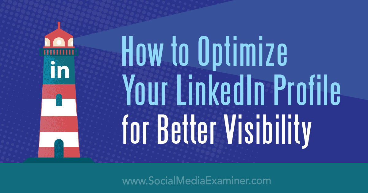 How to Optimize Your LinkedIn Profile for Better Visibility : Social Media Examiner